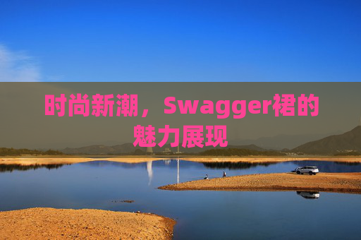 时尚新潮，Swagger裙的魅力展现